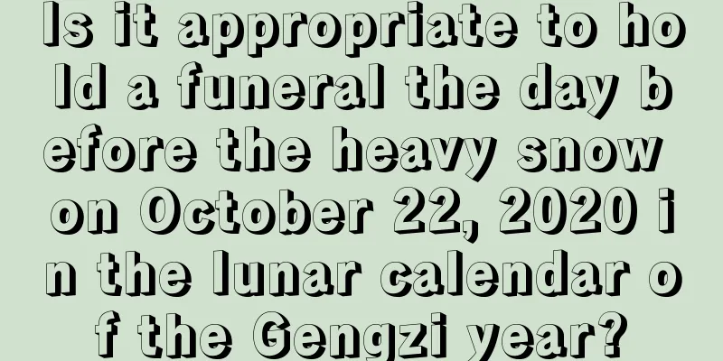 Is it appropriate to hold a funeral the day before the heavy snow on October 22, 2020 in the lunar calendar of the Gengzi year?