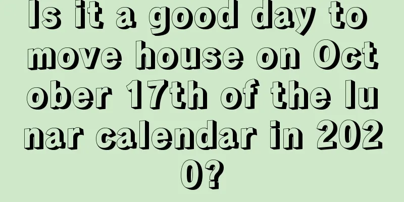 Is it a good day to move house on October 17th of the lunar calendar in 2020?