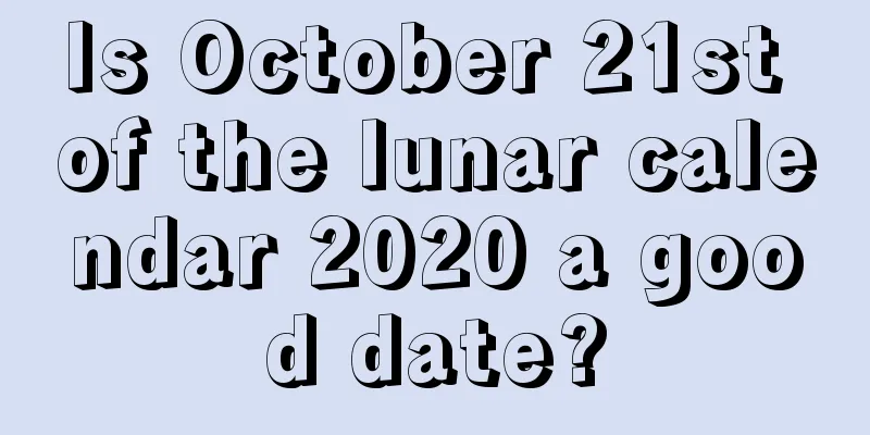 Is October 21st of the lunar calendar 2020 a good date?