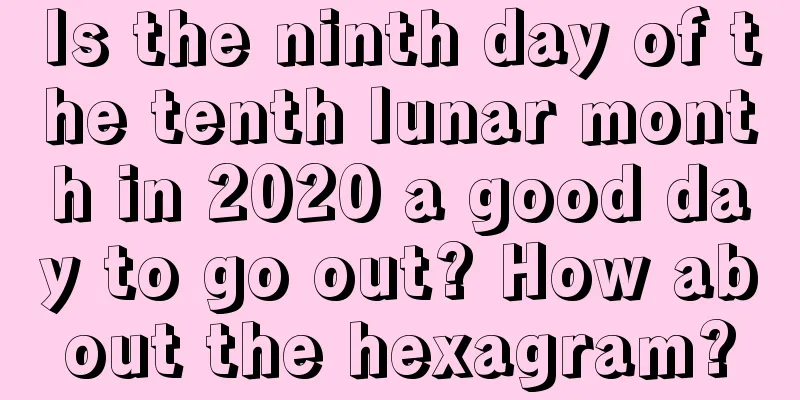 Is the ninth day of the tenth lunar month in 2020 a good day to go out? How about the hexagram?