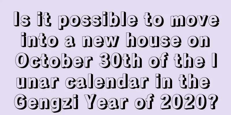 Is it possible to move into a new house on October 30th of the lunar calendar in the Gengzi Year of 2020?
