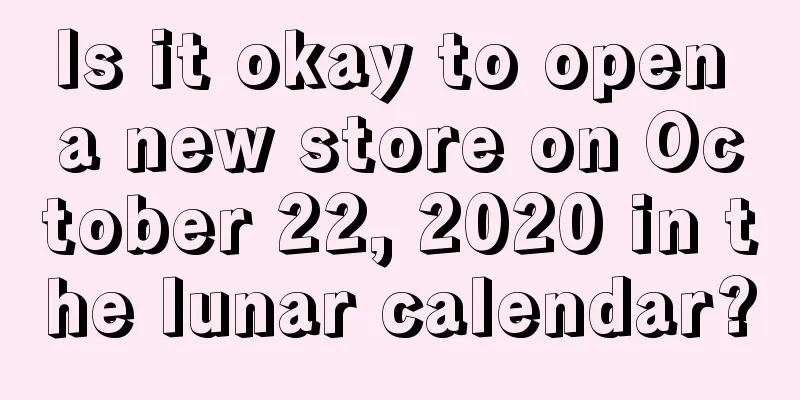 Is it okay to open a new store on October 22, 2020 in the lunar calendar?