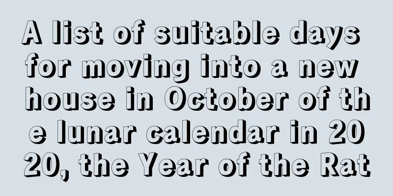 A list of suitable days for moving into a new house in October of the lunar calendar in 2020, the Year of the Rat