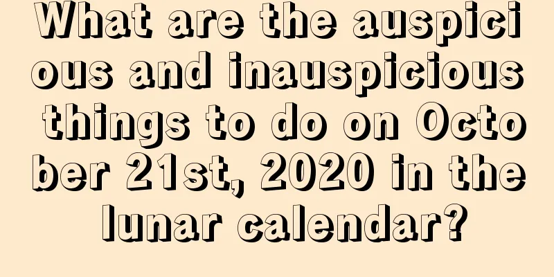 What are the auspicious and inauspicious things to do on October 21st, 2020 in the lunar calendar?