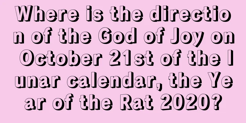 Where is the direction of the God of Joy on October 21st of the lunar calendar, the Year of the Rat 2020?