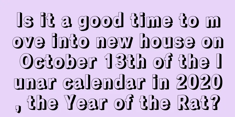Is it a good time to move into new house on October 13th of the lunar calendar in 2020, the Year of the Rat?