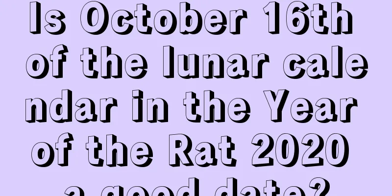Is October 16th of the lunar calendar in the Year of the Rat 2020 a good date?
