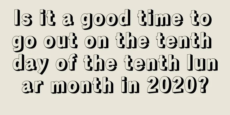Is it a good time to go out on the tenth day of the tenth lunar month in 2020?