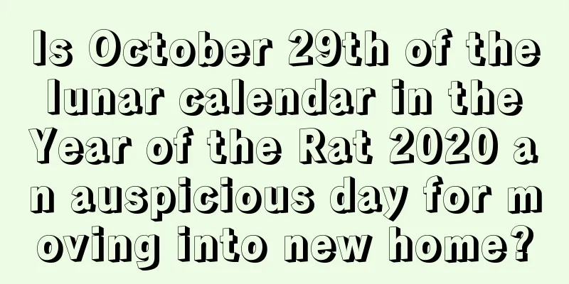 Is October 29th of the lunar calendar in the Year of the Rat 2020 an auspicious day for moving into new home?