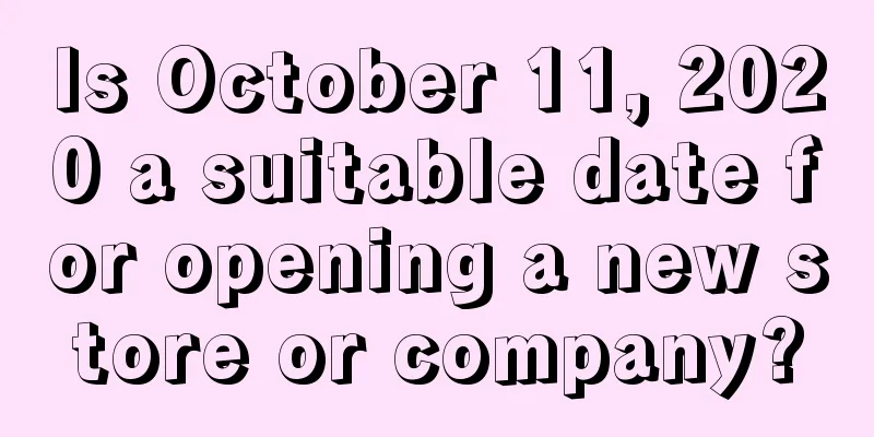 Is October 11, 2020 a suitable date for opening a new store or company?