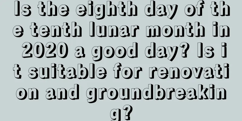 Is the eighth day of the tenth lunar month in 2020 a good day? Is it suitable for renovation and groundbreaking?