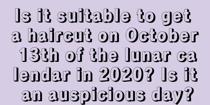 Is it suitable to get a haircut on October 13th of the lunar calendar in 2020? Is it an auspicious day?