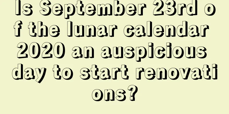 Is September 23rd of the lunar calendar 2020 an auspicious day to start renovations?
