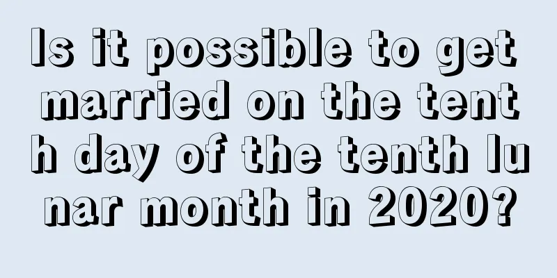 Is it possible to get married on the tenth day of the tenth lunar month in 2020?