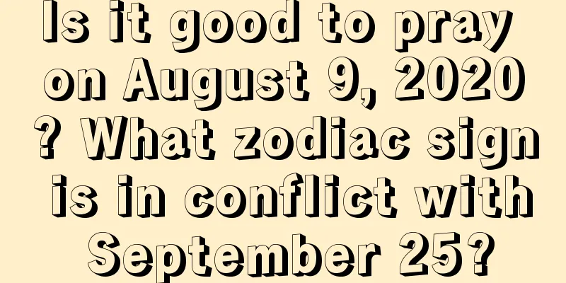 Is it good to pray on August 9, 2020? What zodiac sign is in conflict with September 25?