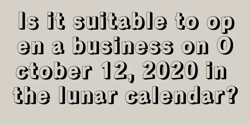 Is it suitable to open a business on October 12, 2020 in the lunar calendar?