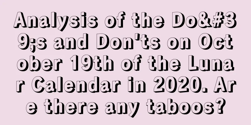 Analysis of the Do's and Don'ts on October 19th of the Lunar Calendar in 2020. Are there any taboos?