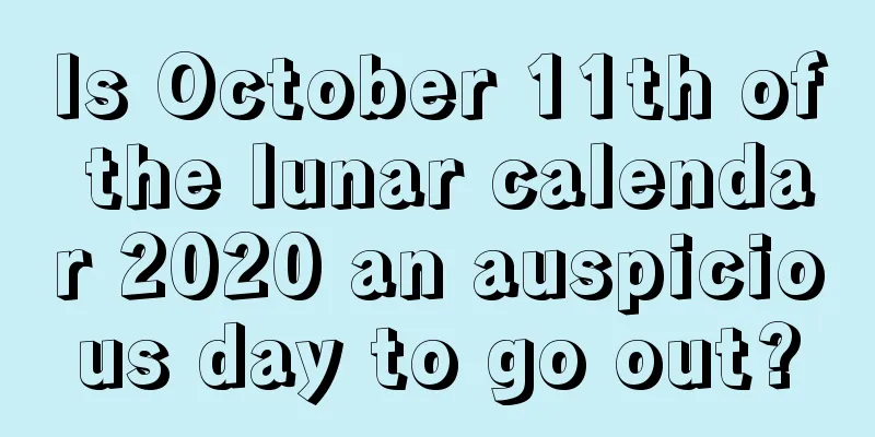 Is October 11th of the lunar calendar 2020 an auspicious day to go out?