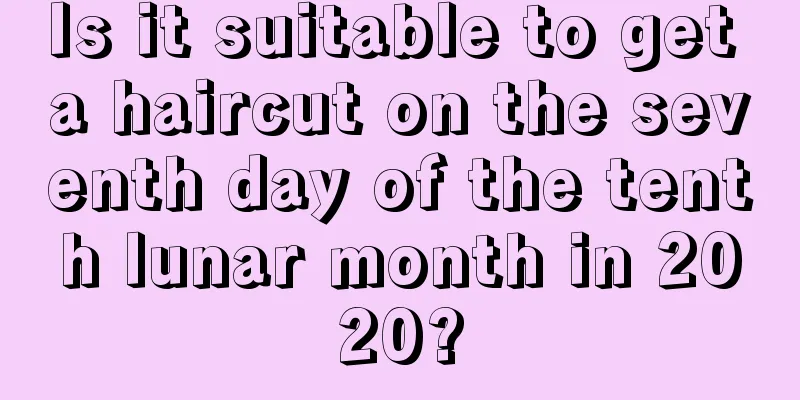 Is it suitable to get a haircut on the seventh day of the tenth lunar month in 2020?