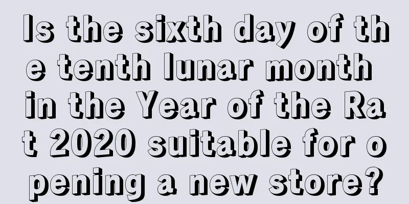Is the sixth day of the tenth lunar month in the Year of the Rat 2020 suitable for opening a new store?