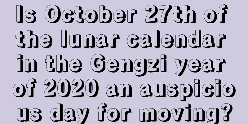 Is October 27th of the lunar calendar in the Gengzi year of 2020 an auspicious day for moving?