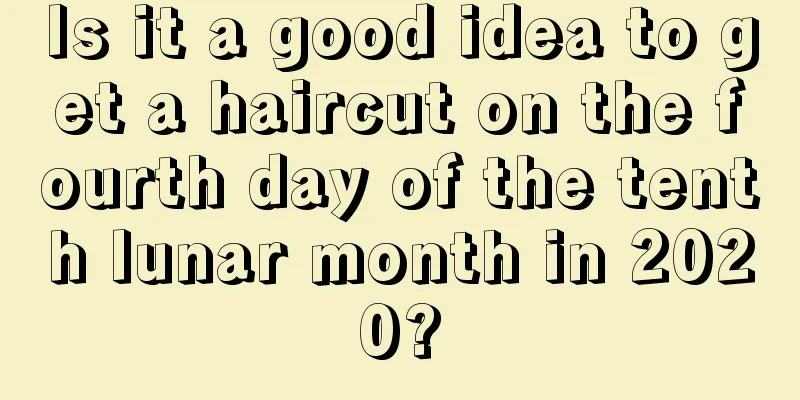 Is it a good idea to get a haircut on the fourth day of the tenth lunar month in 2020?