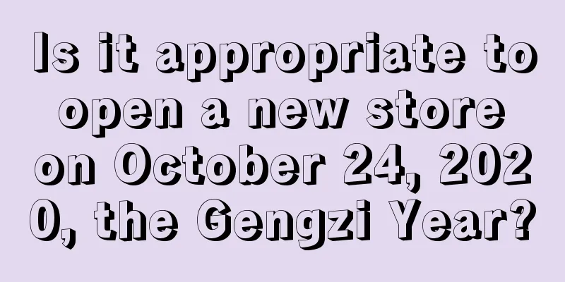 Is it appropriate to open a new store on October 24, 2020, the Gengzi Year?