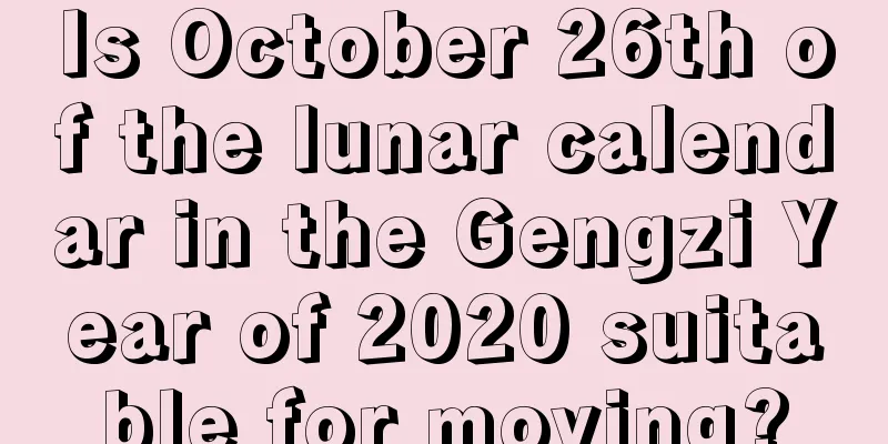 Is October 26th of the lunar calendar in the Gengzi Year of 2020 suitable for moving?