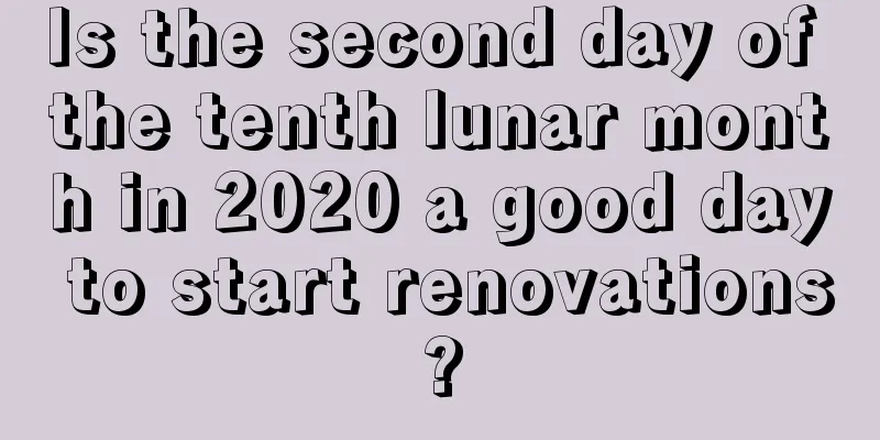 Is the second day of the tenth lunar month in 2020 a good day to start renovations?