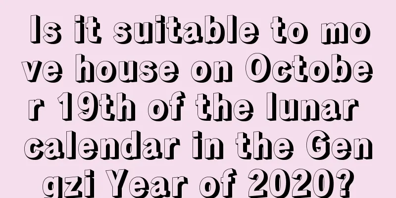 Is it suitable to move house on October 19th of the lunar calendar in the Gengzi Year of 2020?