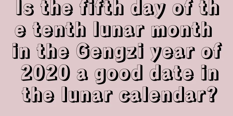 Is the fifth day of the tenth lunar month in the Gengzi year of 2020 a good date in the lunar calendar?