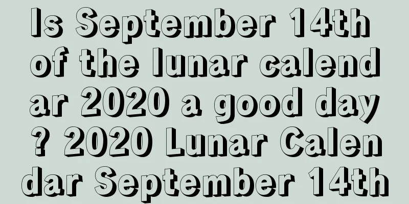Is September 14th of the lunar calendar 2020 a good day? 2020 Lunar Calendar September 14th