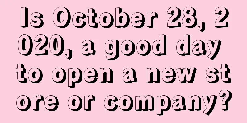Is October 28, 2020, a good day to open a new store or company?