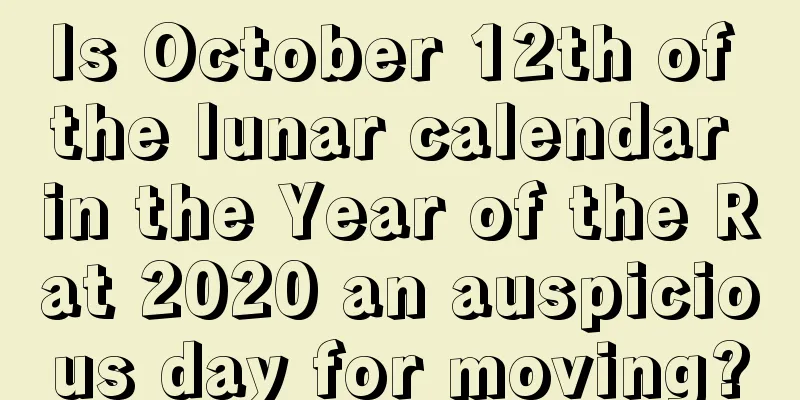 Is October 12th of the lunar calendar in the Year of the Rat 2020 an auspicious day for moving?