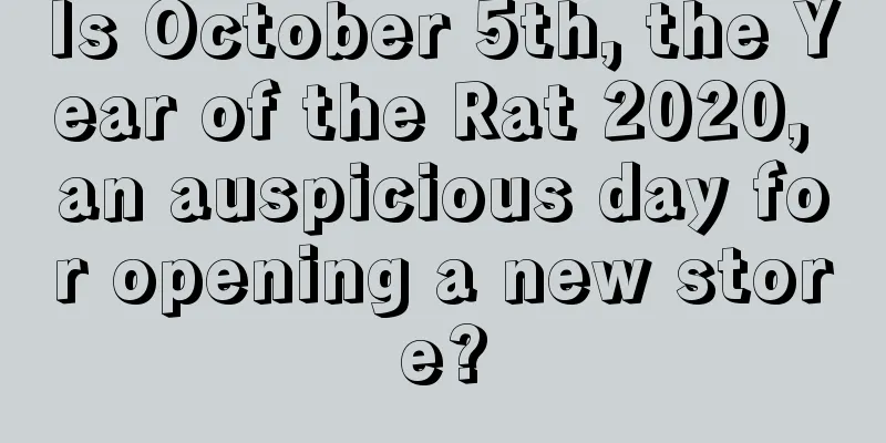 Is October 5th, the Year of the Rat 2020, an auspicious day for opening a new store?