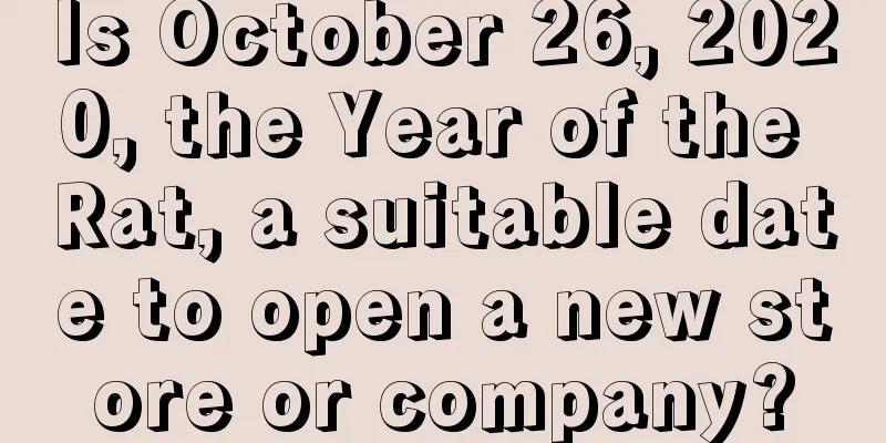 Is October 26, 2020, the Year of the Rat, a suitable date to open a new store or company?