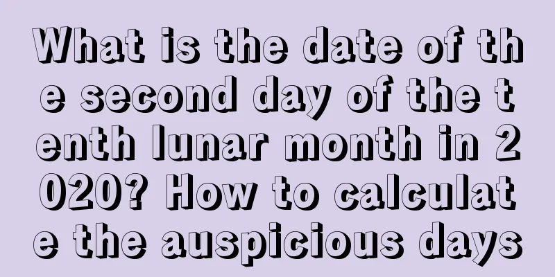 What is the date of the second day of the tenth lunar month in 2020? How to calculate the auspicious days