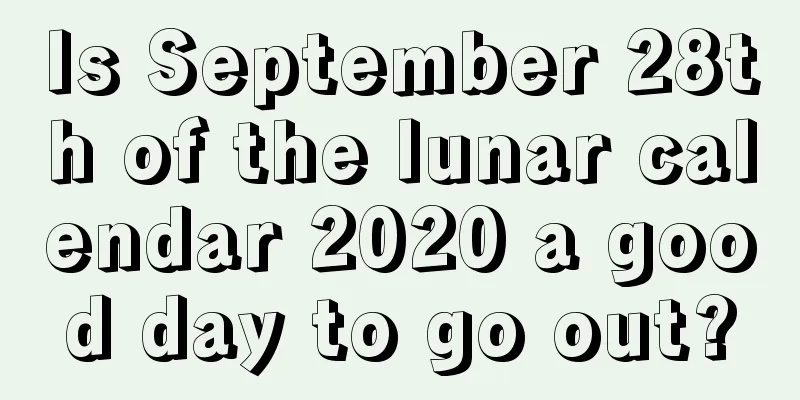 Is September 28th of the lunar calendar 2020 a good day to go out?