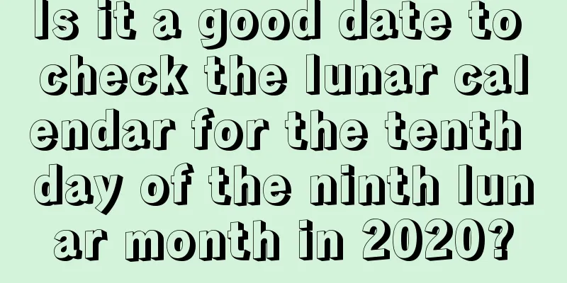 Is it a good date to check the lunar calendar for the tenth day of the ninth lunar month in 2020?