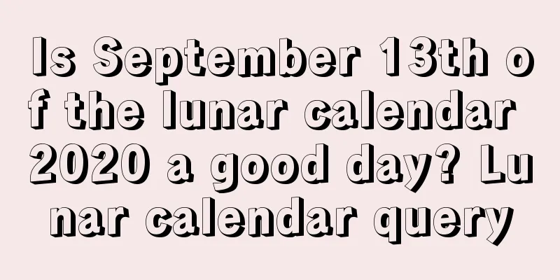 Is September 13th of the lunar calendar 2020 a good day? Lunar calendar query