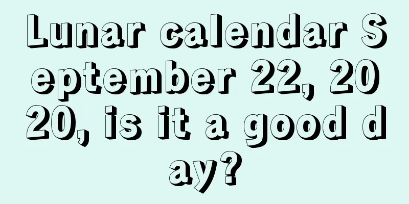 Lunar calendar September 22, 2020, is it a good day?