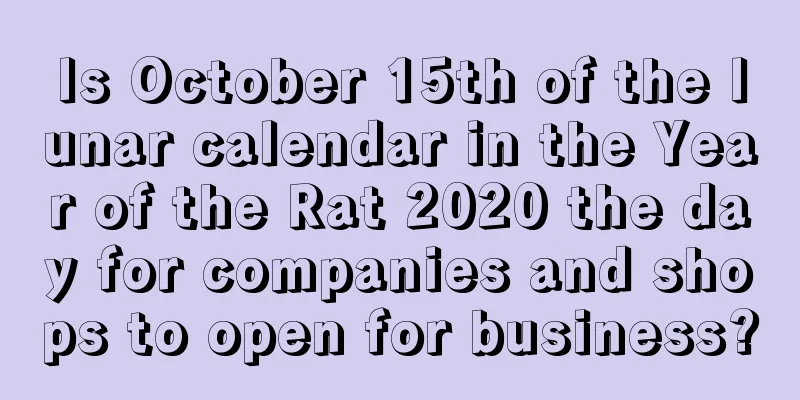 Is October 15th of the lunar calendar in the Year of the Rat 2020 the day for companies and shops to open for business?