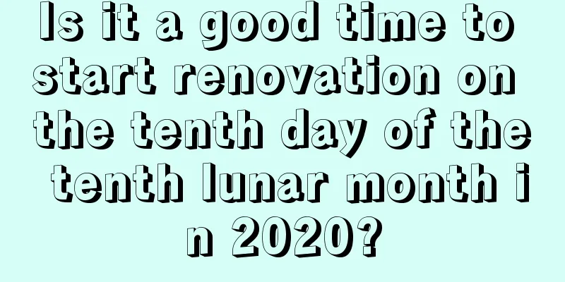 Is it a good time to start renovation on the tenth day of the tenth lunar month in 2020?