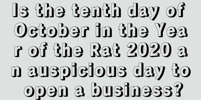 Is the tenth day of October in the Year of the Rat 2020 an auspicious day to open a business?