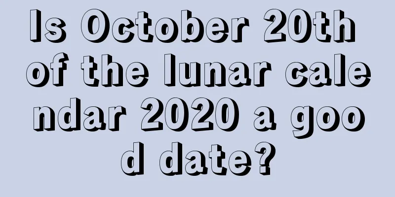 Is October 20th of the lunar calendar 2020 a good date?