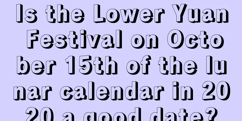 Is the Lower Yuan Festival on October 15th of the lunar calendar in 2020 a good date?