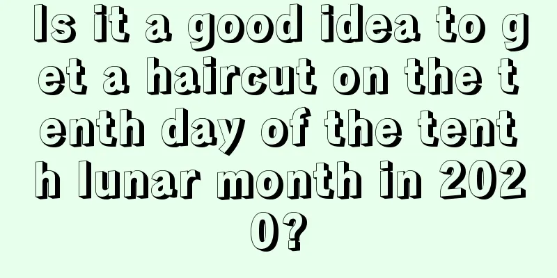 Is it a good idea to get a haircut on the tenth day of the tenth lunar month in 2020?