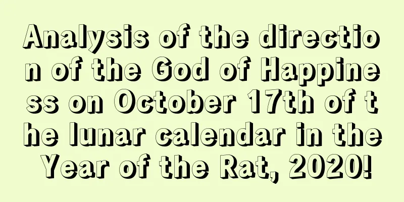Analysis of the direction of the God of Happiness on October 17th of the lunar calendar in the Year of the Rat, 2020!