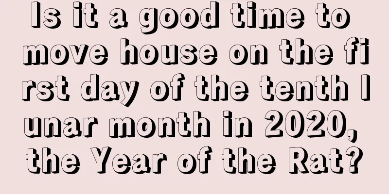 Is it a good time to move house on the first day of the tenth lunar month in 2020, the Year of the Rat?