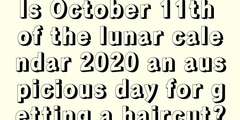 Is October 11th of the lunar calendar 2020 an auspicious day for getting a haircut?